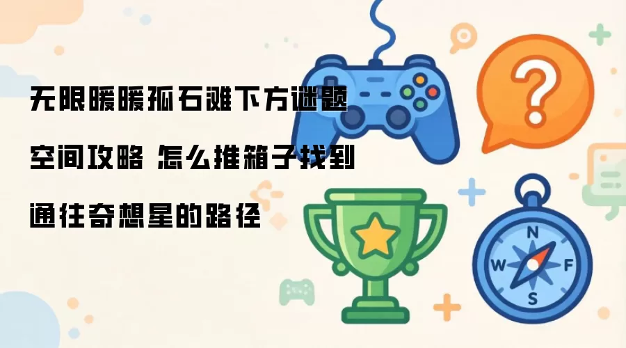 无限暖暖孤石滩下方谜题空间攻略 怎么推箱子找到通往奇想星的路径