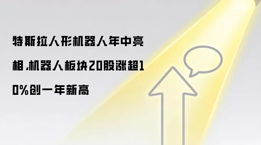 特斯拉人形机器人年中亮相，机器人板块20股涨超10%创一年新高