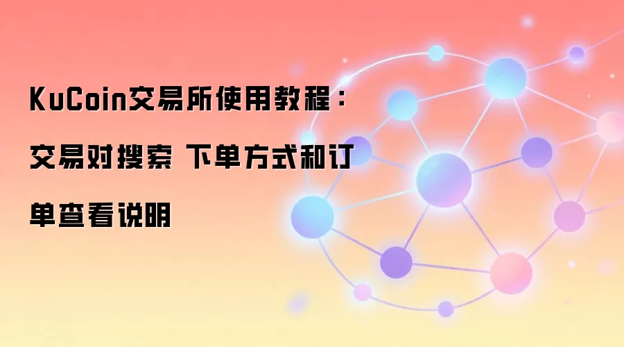 KuCoin交易所使用教程：交易对搜索 下单方式和订单查看说明