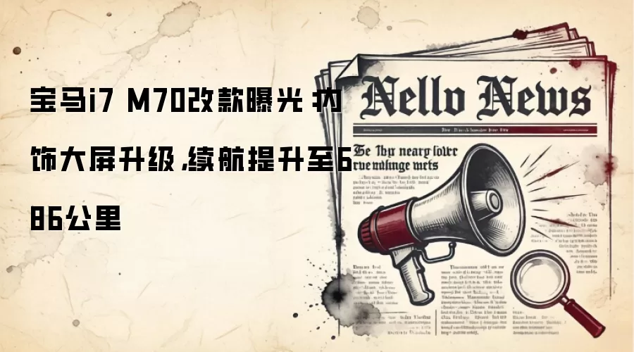 宝马i7 M70改款曝光:内饰大屏升级,续航提升至686公里