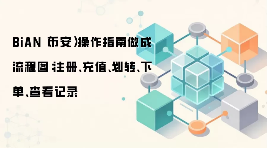 BiAN（币安）操作指南做成流程图：注册、充值、划转、下单、查看记录