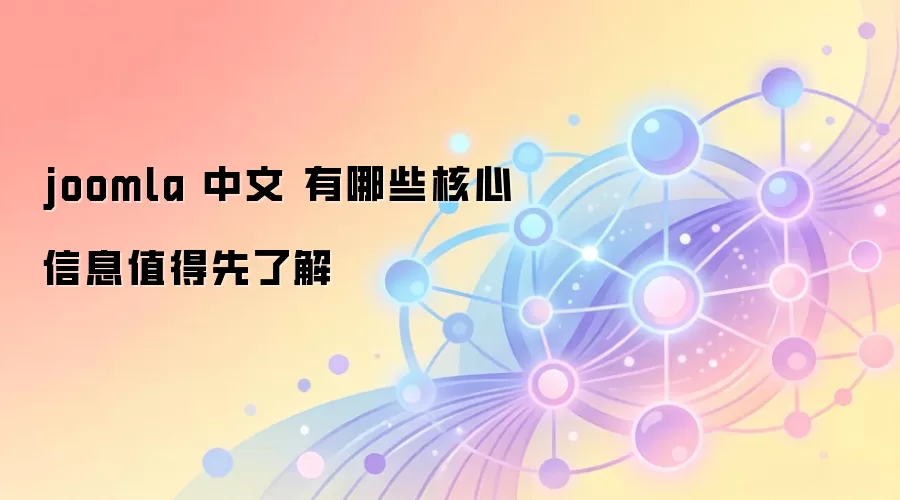 joomla 中文 有哪些核心信息值得先了解