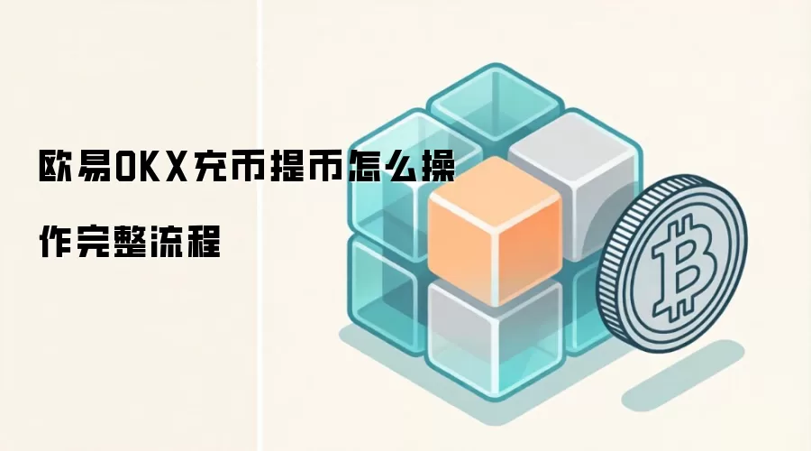 欧易OKX充币提币怎么操作完整流程