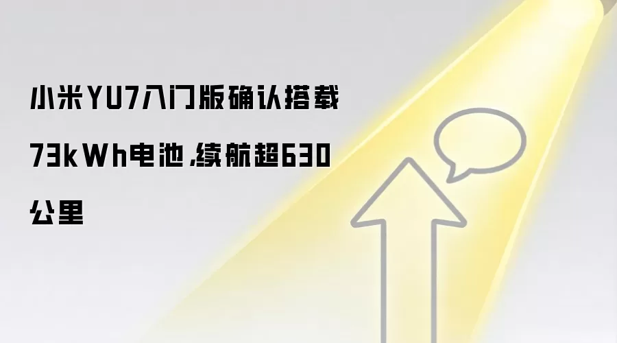 小米YU7入门版确认搭载73kWh电池,续航超630公里