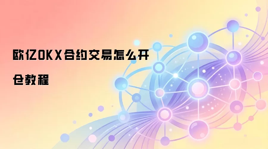 欧易OKX合约交易界面与开仓操作步骤详解