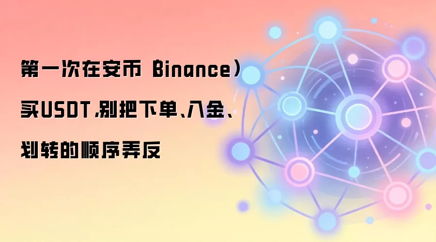 第一次在安币（Binance）买钱SDT，别把下单、入金、划转的顺序弄反