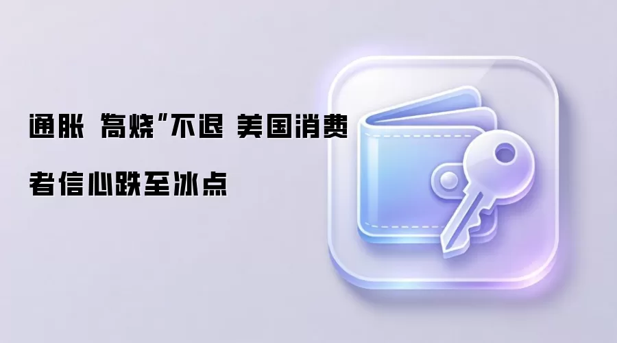 通胀“高烧”不退 美国消费者信心跌至冰点