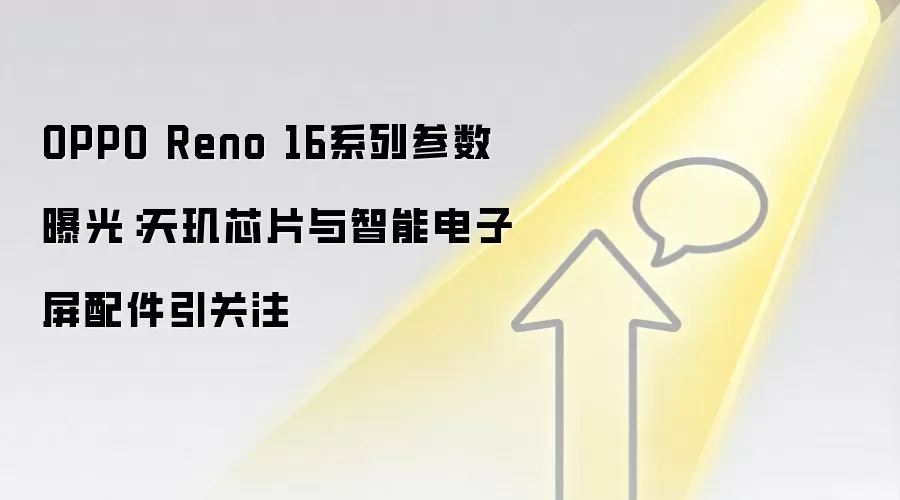 OPPO Reno 16系列参数曝光：天玑芯片与智能电子屏配件引关注