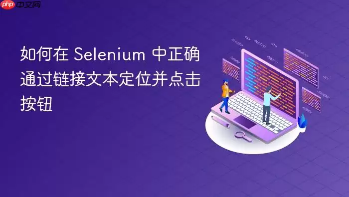 如何在 Selenium 中正确通过链接文本定位并点击按钮