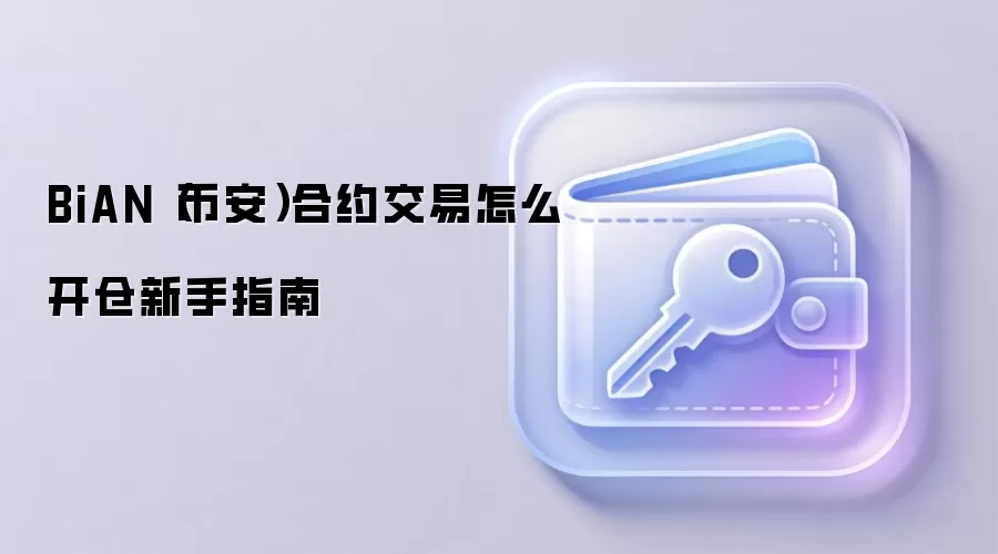 BiAN（币安）合约交易怎么开仓新手指南