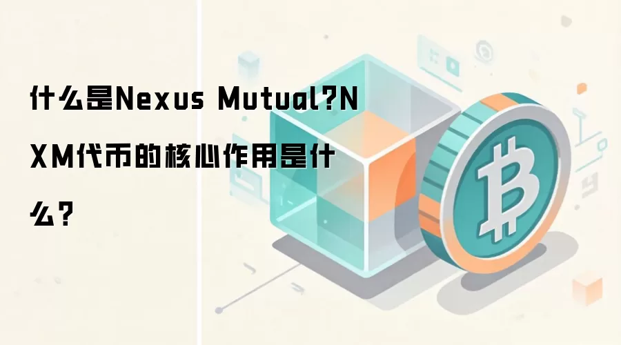 什么是Nexus Mutual？NXM代币的核心作用是什么？