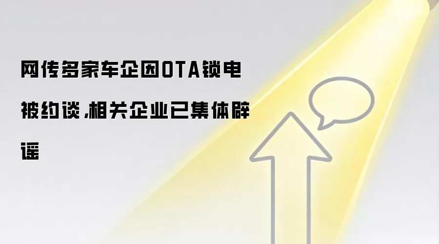 网传多家车企因OTA锁电被约谈,相关企业已集体辟谣