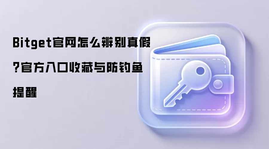 Bitget官网怎么辨别真假？官方入口收藏与防钓鱼提醒