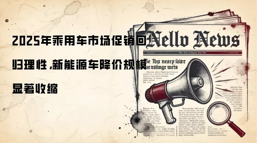 2025年乘用车市场促销回归理性，新能源车降价规模显著收索