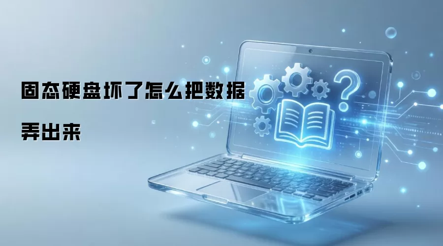 固态硬盘坏了怎么把数据弄出来