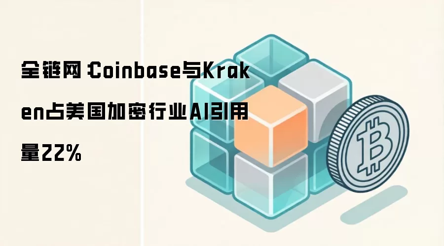 全链网：Coinbase与Kraken占美国加密行业AI引用量22%