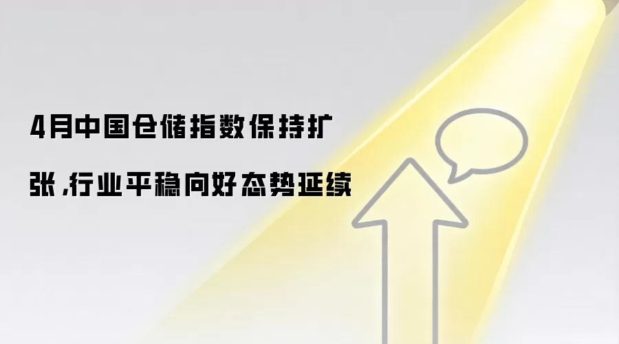 4月中国仓储指数保持扩张，行业平稳向好态势延续