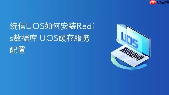 统信UOS如何安装Redis数据库 UOS缓存服务配置