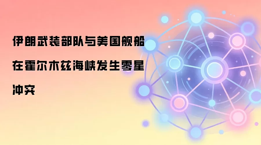 伊朗武装部队与美国舰船在霍尔木兹海峡发生零星冲突