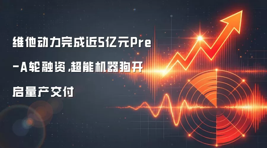 维他动力完成近5亿元Pre-A轮融资,超能机器狗开启量产交付