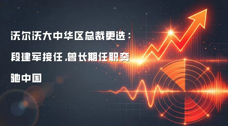 沃尔沃大中华区总裁更迭：段建军接任，曾长期任职奔驰中国