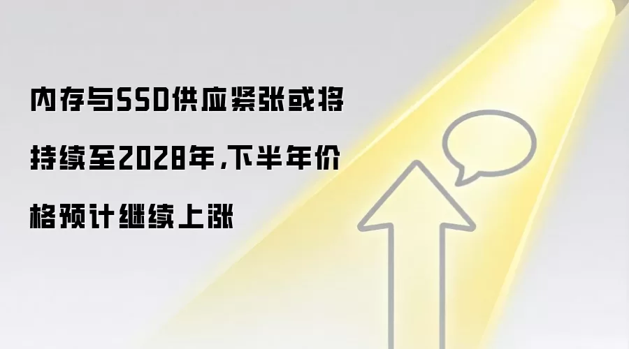 内存与SSD供应紧张或将持续至2028年，下半年价格预计继续上涨