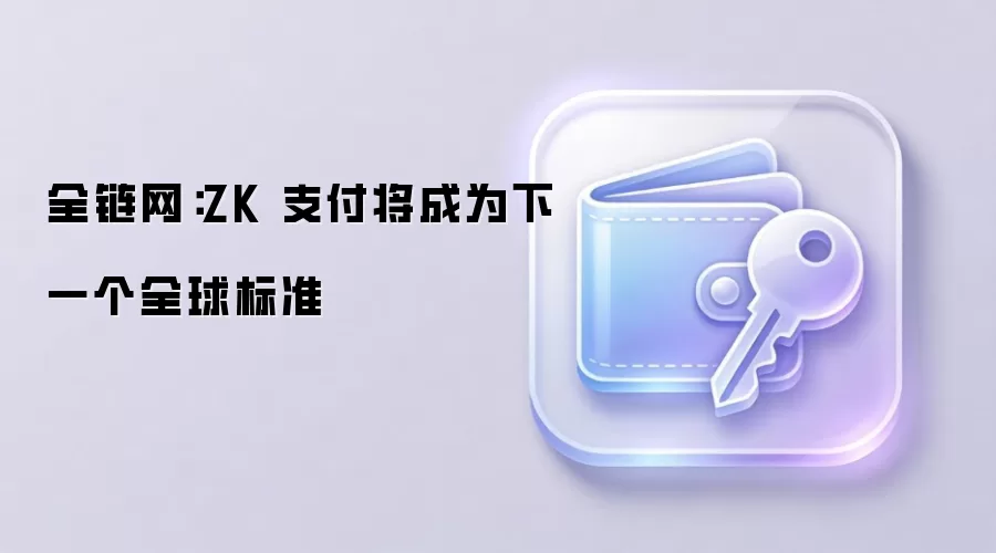 全链网:ZK 支付将成为下一个全球标准
