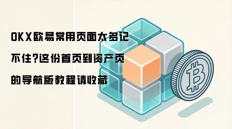 OKX欧易常用页面太多记不住？这份首页到资产页的导航版教程请收藏