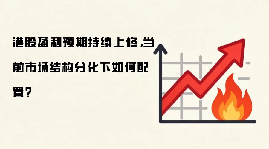 港股盈利预期持续上修，当前市场结构分化下如何配置？