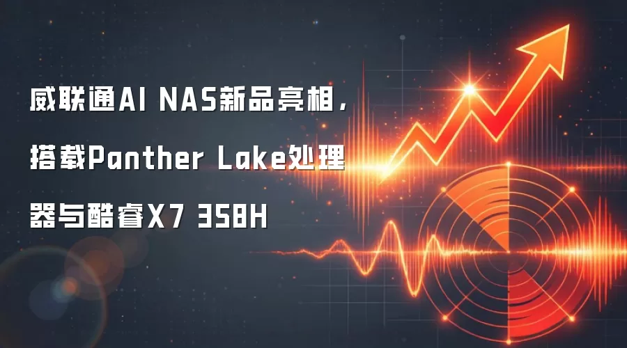 威联通AI NAS新品亮相，搭载Panther Lake处理器与酷睿X7 358H