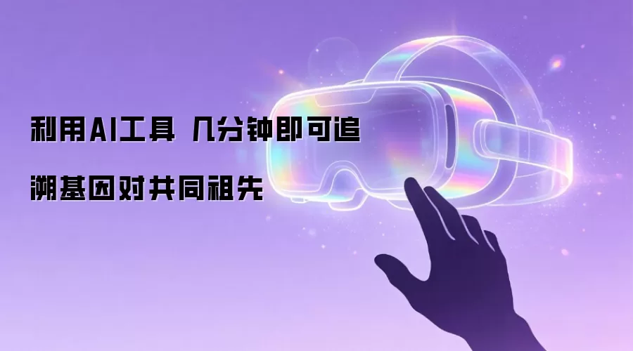 利用AI工具 几分钟即可追溯基因对共同祖先