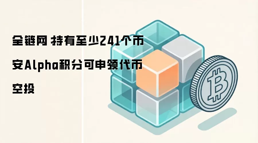 全链网：持有至少241个币安Alpha积分可申领代币空投