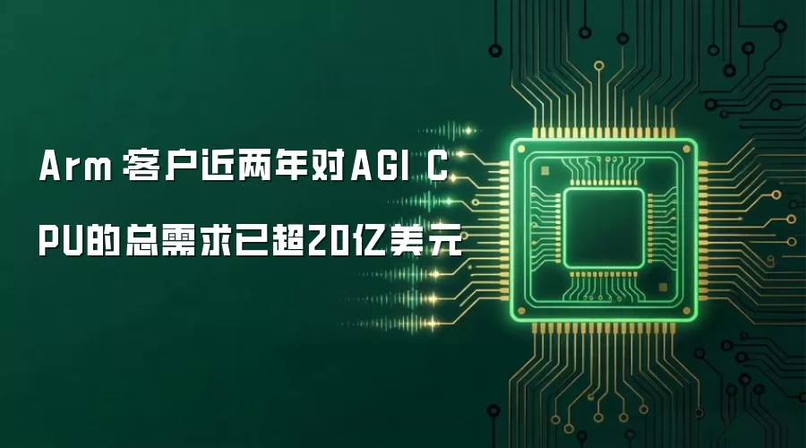 Arm：客户近两年对AGI CPU的总需求已超20亿美元