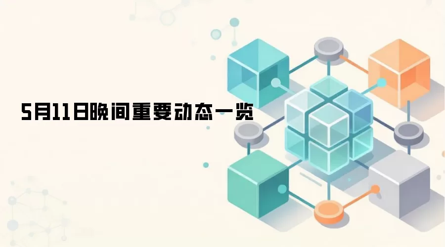 5月11日晚间重要动态一览