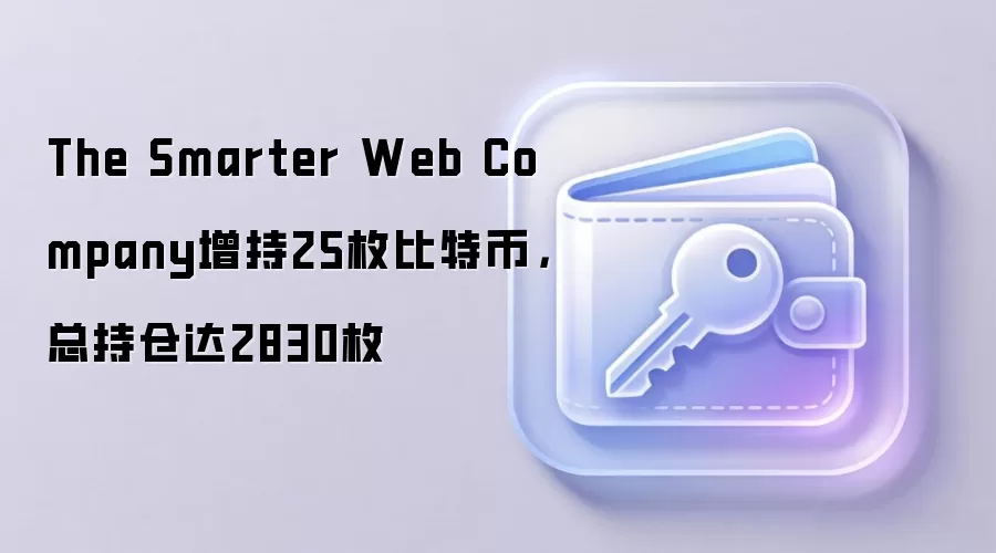 The Smarter Web Company增持25枚比特币，总持仓达2830枚