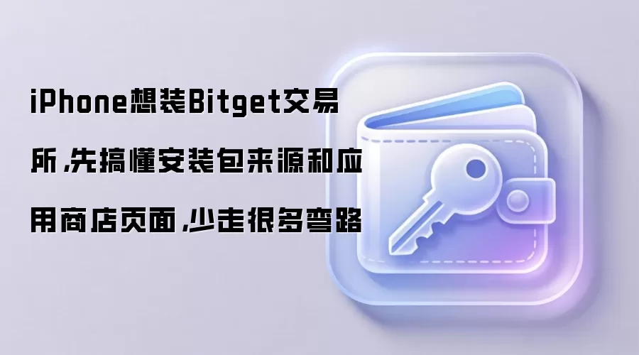 iPhone想装Bitget交易所，先搞懂安装包来源和应用商店页面，少走很多弯路