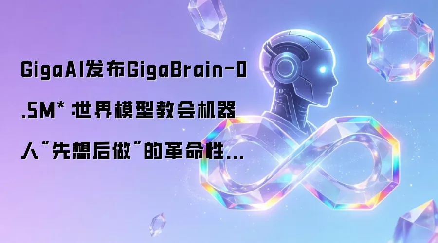 GigaAI发布GigaBrain-0.5M*:世界模型教会机器人