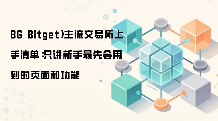 BG（Bitget）主流交易所上手清单：只讲新手最先会用到的页面和功能