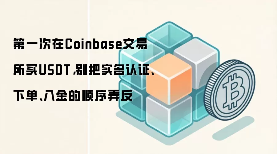 第一次在Coinbase交易所买钱SDT,别把实名认证、下单、入金的顺序弄反