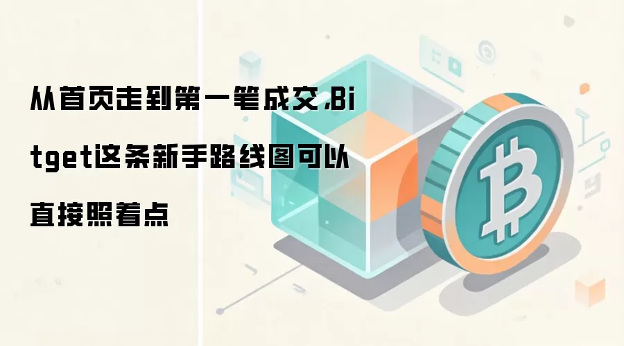从首页走到第一笔成交,Bitget这条新手路线图可以直接照着点