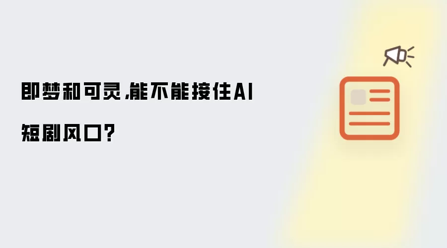 即梦和可灵,能不能接住AI短剧风口?