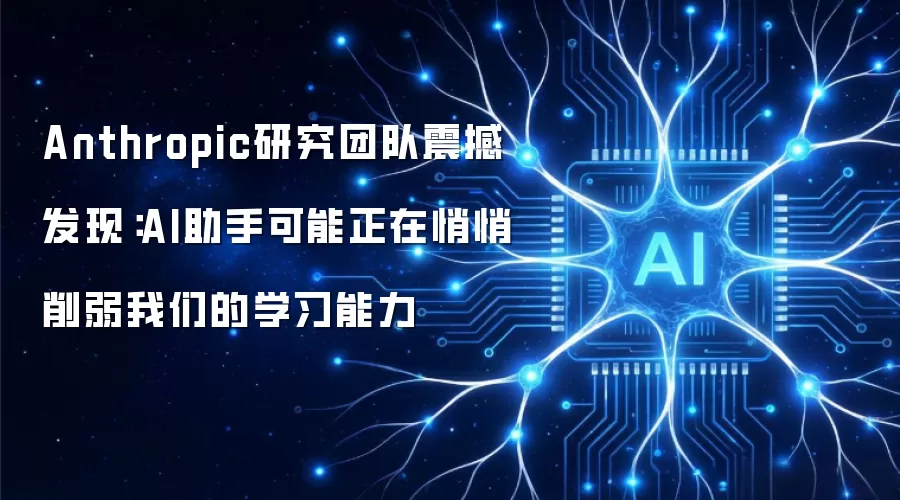 Anthropic研究团队震撼发现：AI助手可能正在悄悄削弱我们的学习能力