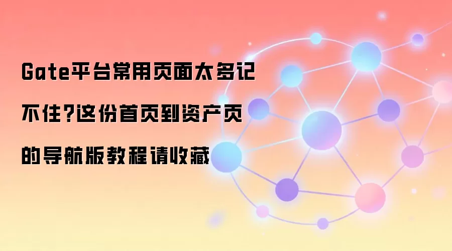 Gate平台常用页面太多记不住？这份首页到资产页的导航版教程请收藏
