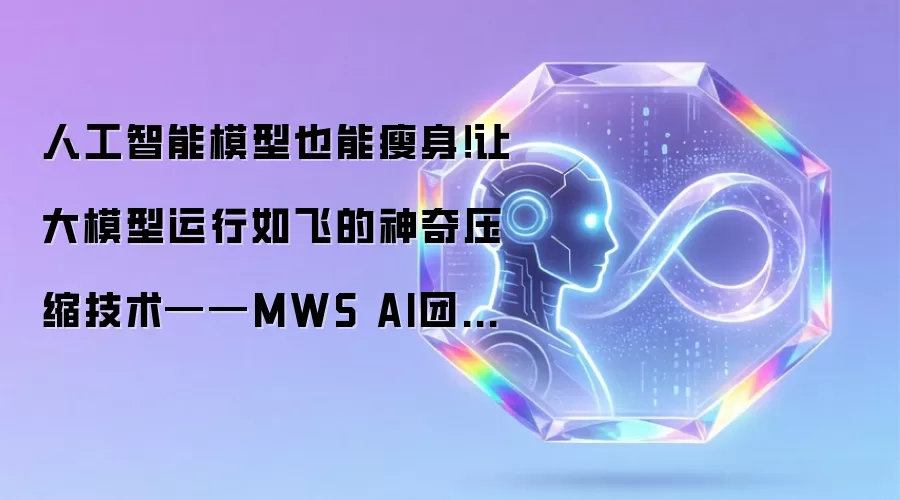 人工智能模型也能瘦身！让大模型运行如飞的神奇压缩技术——MWS AI团队的COMPOT创新方法