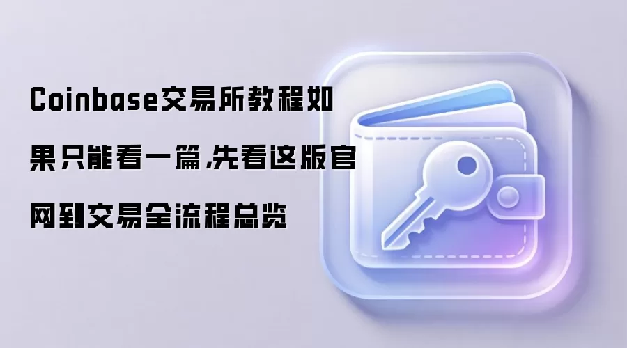 Coinbase交易所教程如果只能看一篇，先看这版官网到交易全流程总览