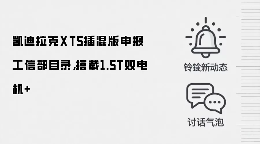 凯迪拉克XT5插混版申报工信部目录，搭载1.5T双电机+