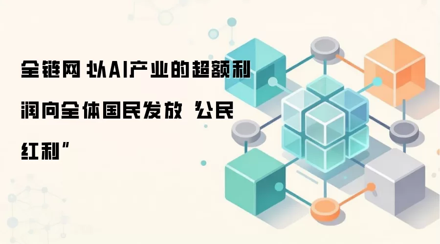 全链网：以AI产业的超额利润向全体国民发放“公民红利”