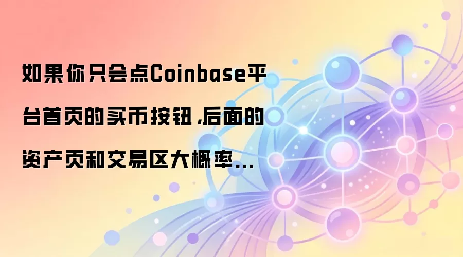 如果你只会点Coinbase平台首页的买币按钮，后面的资产页和交易区大概率会迷路