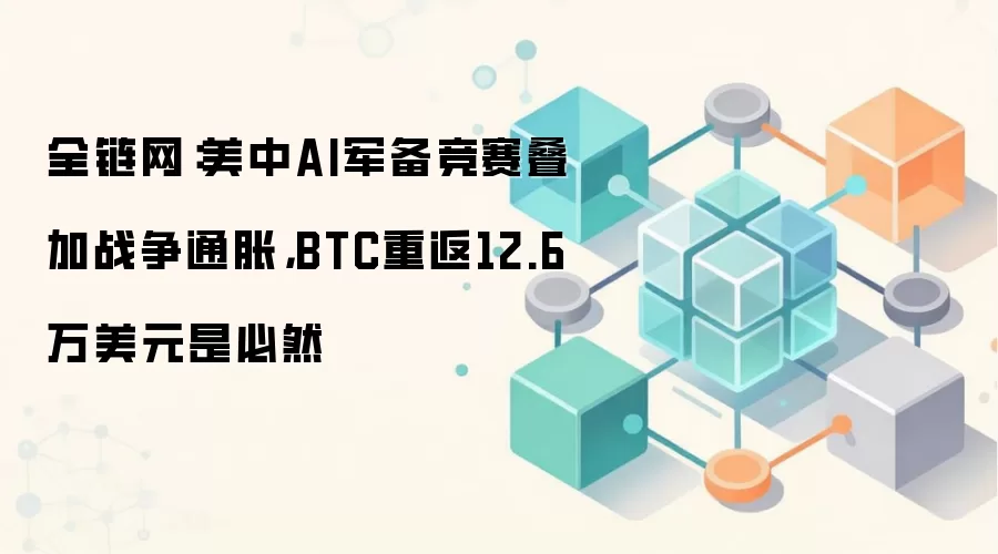 全链网:美中AI军备竞赛叠加战争通胀,BTC重返12.6万美元是必然
