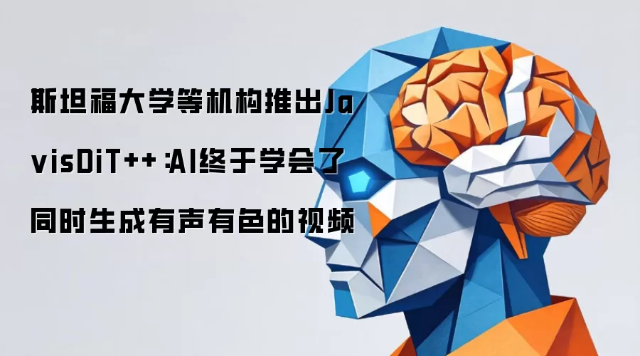 斯坦福大学等机构推出Ja visDiT++：AI终于学会了同时生成有声有色的视频